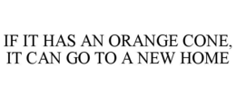 if it has an orange cone, it can go to a new home