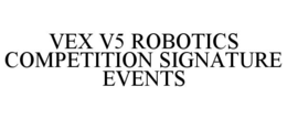 vex v5 robotics competition signature events