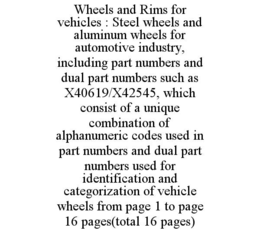 wheels and rims for vehicles : steel wheels and aluminum wheels for automotive industry, including part numbers and dual part numbers such as x40619/x42545, which consist of a unique combination of alphanumeric codes used in part numbers and dual part num