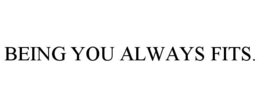 being you always fits.