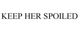 keep her spoiled