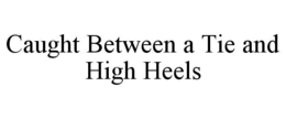 caught between a tie and high heels