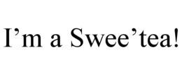 i’m a swee’tea!
