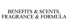 benefits & scents, fragrance & formula
