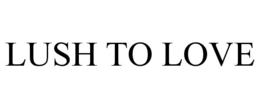 lush to love