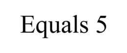 equals 5