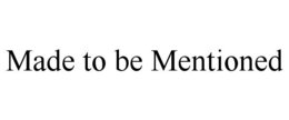 made to be mentioned