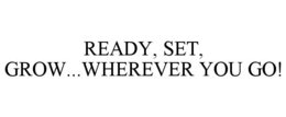 ready, set, grow...wherever you go!