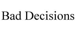 bad decisions