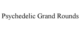 psychedelic grand rounds