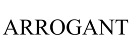 arrogant