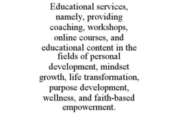 educational services, namely, providing coaching, workshops, online courses, and educational content in the fields of personal development, mindset growth, life transformation, purpose development, wellness, and faith-based empowerment.