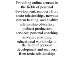 providing online courses in the fields of personal development, recovery from toxic relationships, nervous system healing, and healthy relationship education; podcast production services; personal coaching services; providing educational workbooks in the 