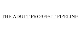 the adult prospect pipeline