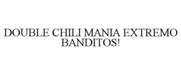 double chili mania extremo banditos!