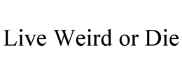 live weird or die