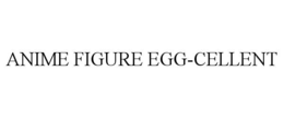 anime figure egg-cellent