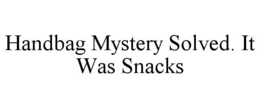 handbag mystery solved. it was snacks