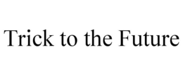trick to the future