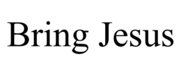 bring jesus
