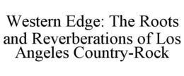 western edge: the roots and reverberations of los angeles country-rock