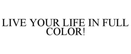 live your life in full color!