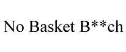 no basket b**ch