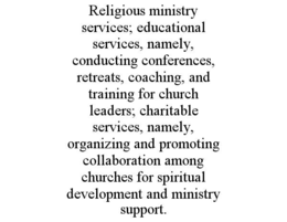 religious ministry services; educational services, namely, conducting conferences, retreats, coaching, and training for church leaders; charitable services, namely, organizing and promoting collaboration among churches for spiritual development and minist