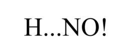 h...no!
