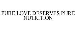 pure love deserves pure nutrition