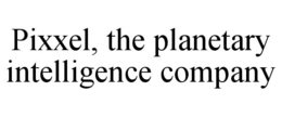 pixxel, the planetary intelligence company