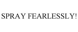 spray fearlessly!