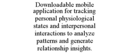 downloadable mobile application for tracking personal physiological states and interpersonal interactions to analyze patterns and generate relationship insights.