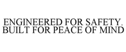 engineered for safety. built for peace of mind
