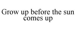 grow up before the sun comes up