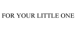 for your little one