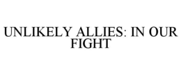 unlikely allies: in our fight