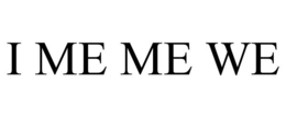 i me me we