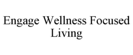 engage wellness focused living