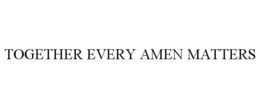 together every amen matters
