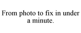from photo to fix in under a minute.