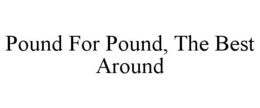 pound for pound, the best around
