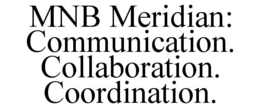 mnb meridian:  communication.  collaboration.  coordination.