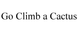 go climb a cactus