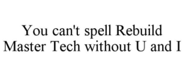 you can't spell rebuild master tech without u and i