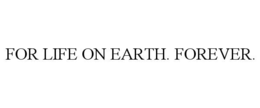 for life on earth. forever.