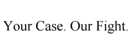 your case. our fight.