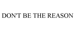 don't be the reason