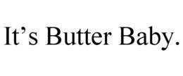 it’s butter baby.