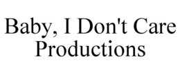 baby, i don't care productions